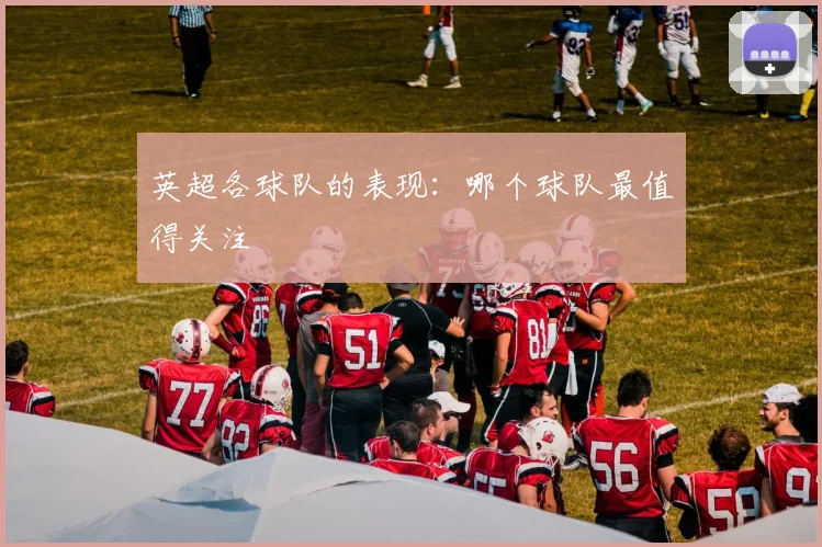 英超各球队的表现:哪个球队最值得关注